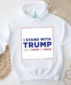 I Stand With Trump Text Trump To 88022 Shirt