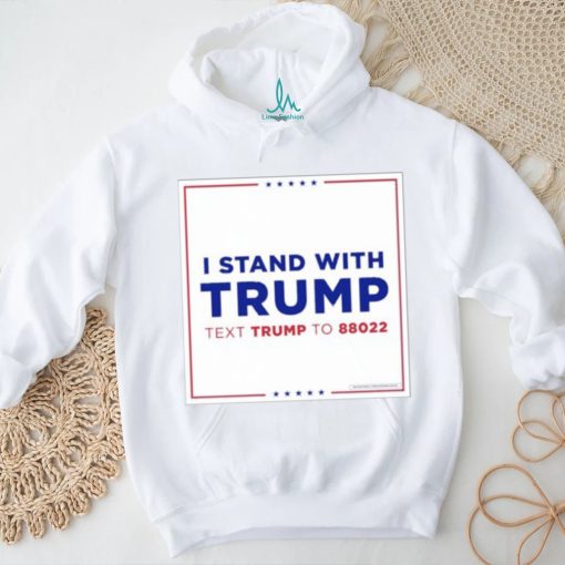 I Stand With Trump Text Trump To 88022 Shirt