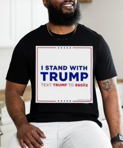 I Stand With Trump Text Trump To 88022 Shirt