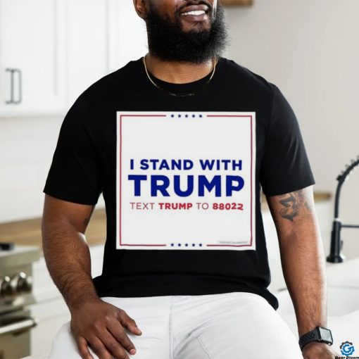 I Stand With Trump Text Trump To 88022 Shirt