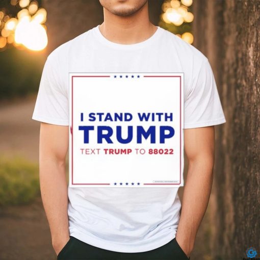 I Stand With Trump Text Trump To 88022 Shirt