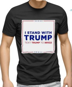 I Stand With Trump Text Trump To 88022 Shirt