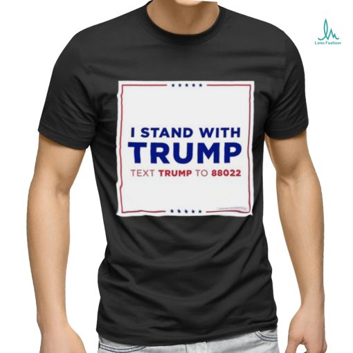 I Stand With Trump Text Trump To 88022 Shirt