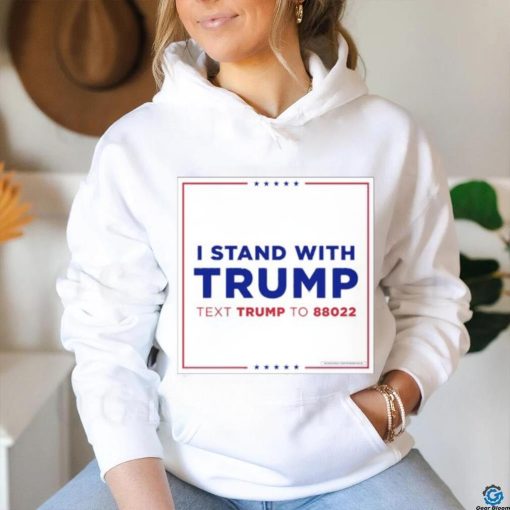 I Stand With Trump Text Trump To 88022 Shirt