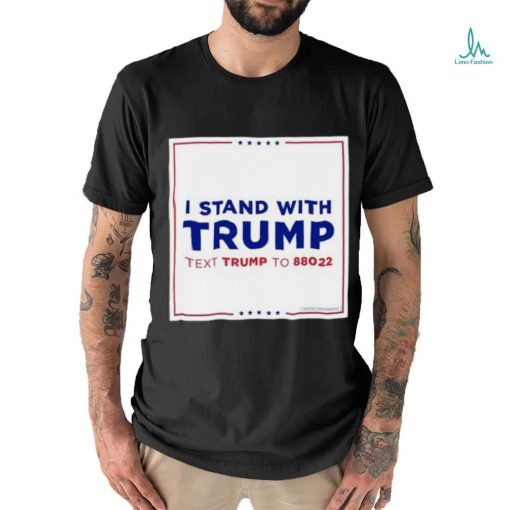 I Stand With Trump Text Trump To 88022 Shirt