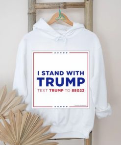 I Stand With Trump Text Trump To 88022 Shirt