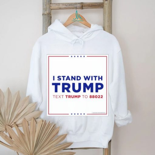 I Stand With Trump Text Trump To 88022 Shirt