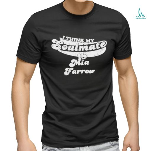 I Think My Soulmate Mia Farrow Shirt