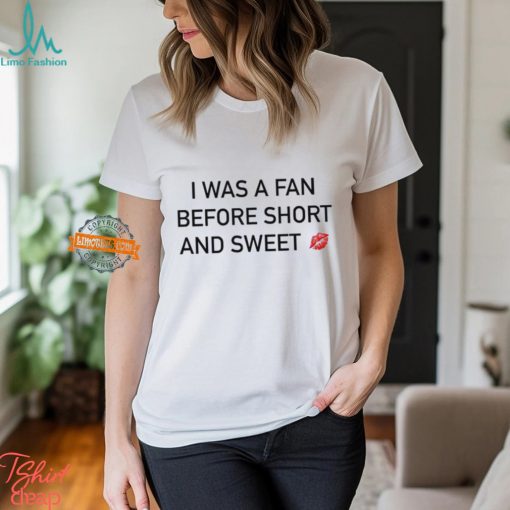 I Was A Fan Before Short And Sweet Shirt