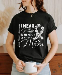 I Wear White In Memory Of My Mom Lung Cancer Awareness Month Great Shirt