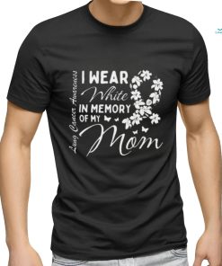 I Wear White In Memory Of My Mom Lung Cancer Awareness Month Great Shirt