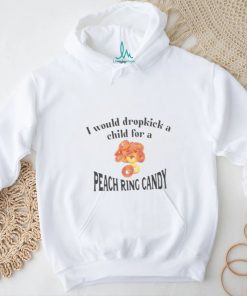 I Would Dropkick A Child For A Peach Ring Candy Tee