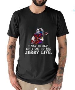 I may be old but i got to see Jerry Live shirt