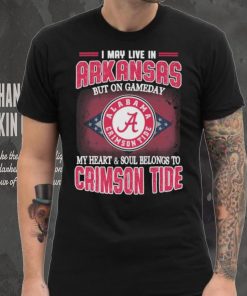 I may live in Arkansas but on gameday my heart and soul belongs to Alabama Crimson Tide shirt