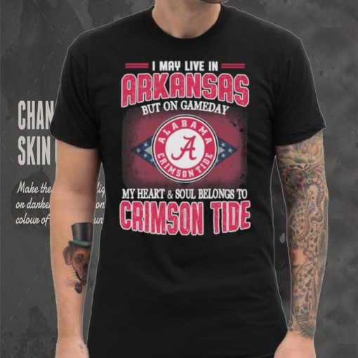 I may live in Arkansas but on gameday my heart and soul belongs to Alabama Crimson Tide shirt