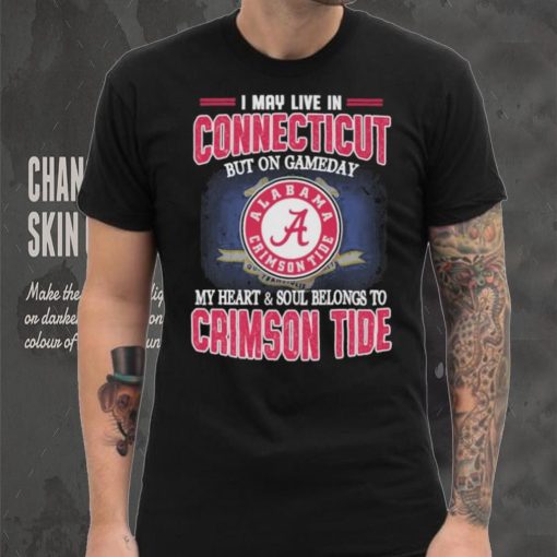 I may live in Connecticut but on gameday my heart and soul belongs to Alabama Crimson Tide shirt