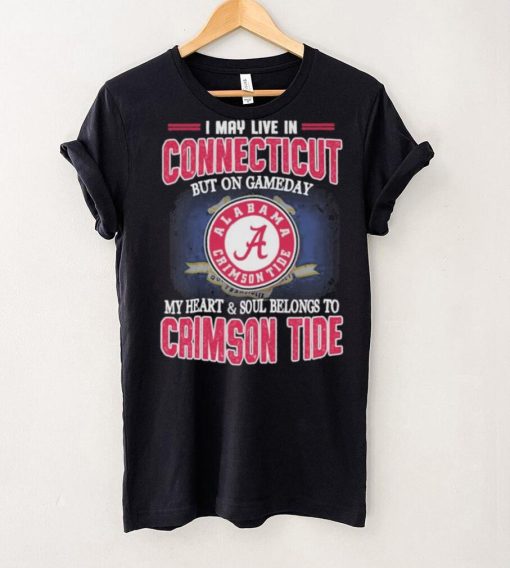 I may live in Connecticut but on gameday my heart and soul belongs to Alabama Crimson Tide shirt