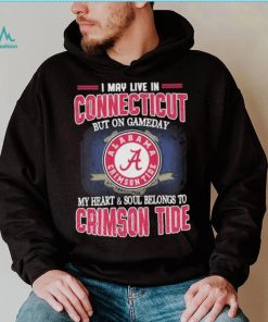 I may live in Connecticut but on gameday my heart and soul belongs to Alabama Crimson Tide shirt