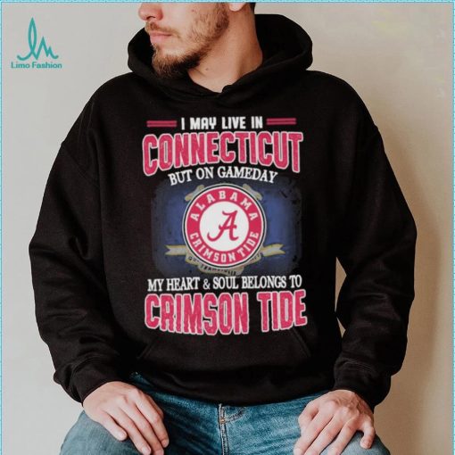 I may live in Connecticut but on gameday my heart and soul belongs to Alabama Crimson Tide shirt