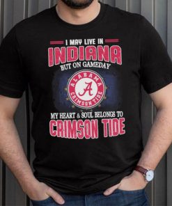 I may live in Indiana but on gameday my heart and soul belongs to Alabama Crimson Tide shirt