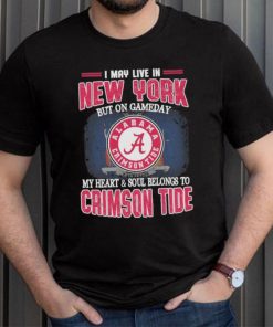 I may live in New York but on gameday my heart and soul belongs to Alabama Crimson Tide shirt