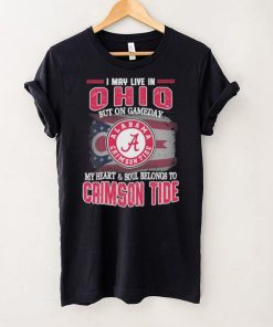 I may live in Ohio but on gameday my heart and soul belongs to Alabama Crimson Tide shirt