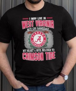 I may live in West Virginia but on gameday my heart and soul belongs to Alabama Crimson Tide shirt