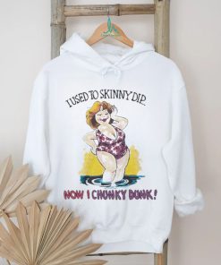 I used to skinny dip now I chunky dunk shirt