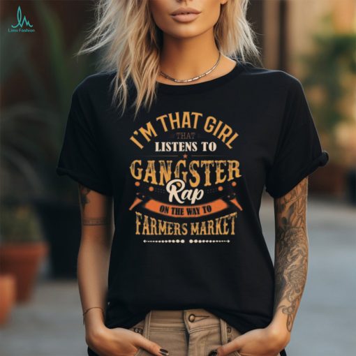 I’M That Girl That Listens To Gangster Rap On The Way To The Farmer Market Graphic Design Printed Casual Daily Basic Unisex T Shirt