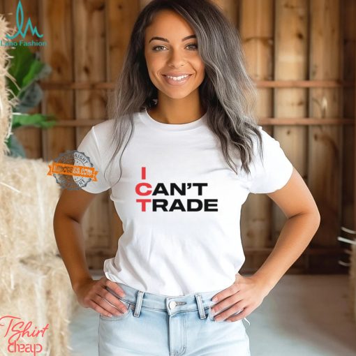 Ict I Can’t Trade Shirt