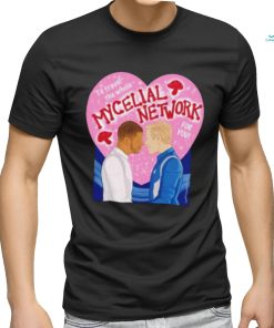 I’d travel the whole Mycelial Network for you shirt