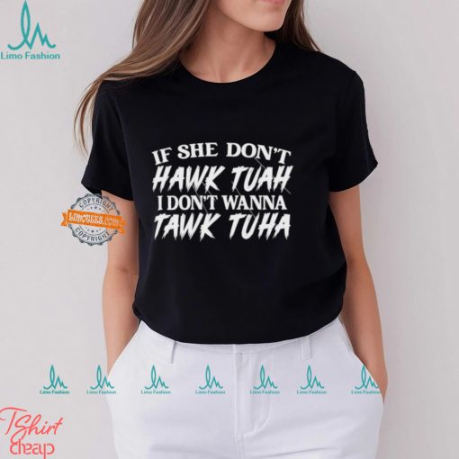 If She Doesn’t Hawk Tuah I Don’t Want To Tawk Tuha Funny Text 24 T Shirt