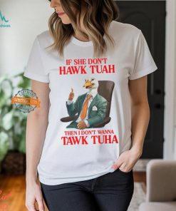 If She Don't Hawk Tuah I Don't Wanna Tawk Tuha Hawk Tush T Shirt