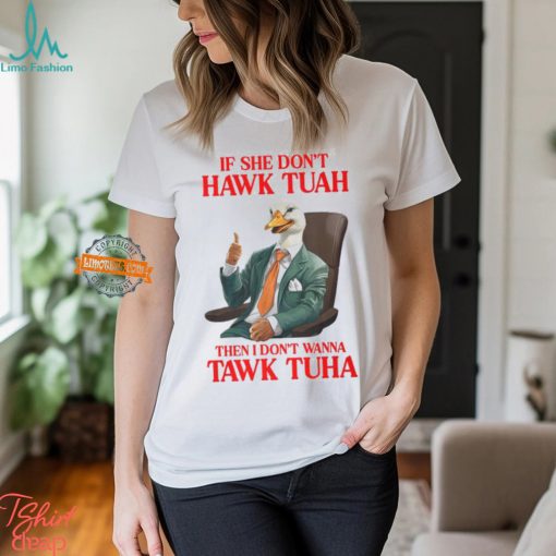 If She Don’t Hawk Tuah I Don’t Wanna Tawk Tuha Hawk Tush T Shirt