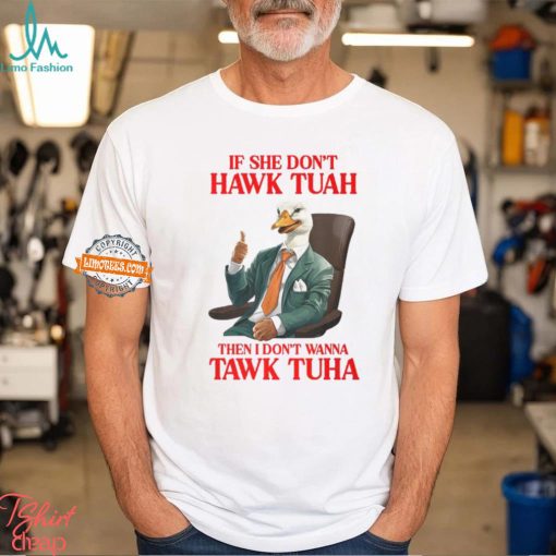 If She Don’t Hawk Tuah I Don’t Wanna Tawk Tuha Hawk Tush T Shirt