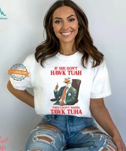 If She Don't Hawk Tuah I Don't Wanna Tawk Tuha Hawk Tush T Shirt