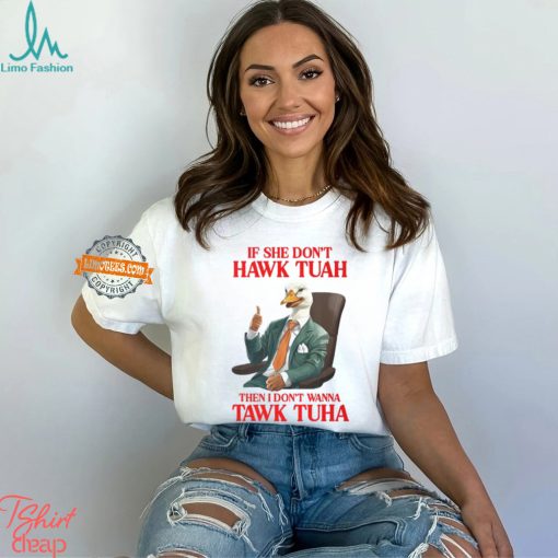 If She Don’t Hawk Tuah I Don’t Wanna Tawk Tuha Hawk Tush T Shirt