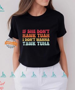 If She Don’t Hawk Tush I Won’t Tawk Tuah 2024 T Shirt