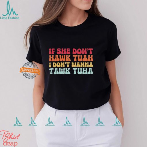 If She Don’t Hawk Tush I Won’t Tawk Tuah 2024 T Shirt