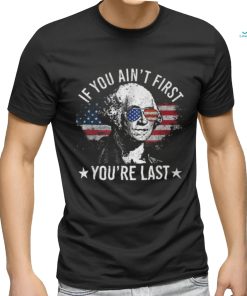 If You Ain't First You're Last 4Th Of July Independence Day T Shirt