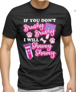 If You Dont Brushy Brushy I Will Shavey Shavey Shirt