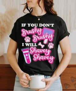 If You Dont Brushy Brushy I Will Shavey Shavey Shirt