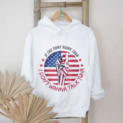 If she don’t Hawk Tush I won’t Tawk Tuah America flag shirt