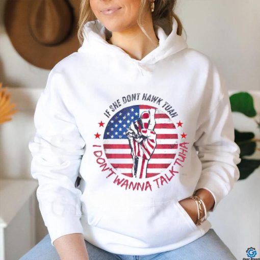 If she don’t Hawk Tush I won’t Tawk Tuah America flag shirt
