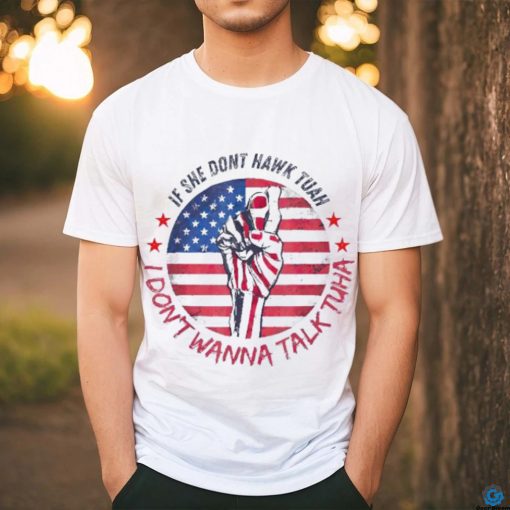 If she don’t Hawk Tush I won’t Tawk Tuah America flag shirt