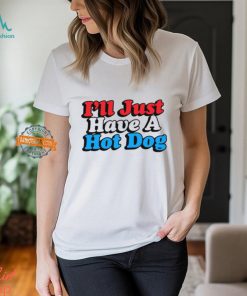 I'll Just Have A Hotdog Shirt