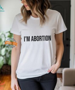 I'm Abortion Shirt