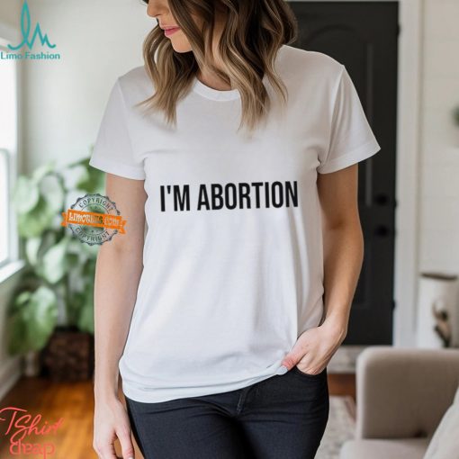 I’m Abortion Shirt