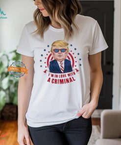 Im In Love With A Criminal Trump Shirt