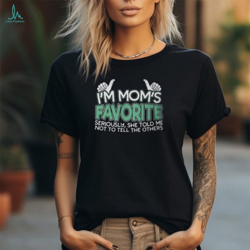 Im Moms Favorite Seriously She Told Me Not To Tell The Others Unisex T Shirt